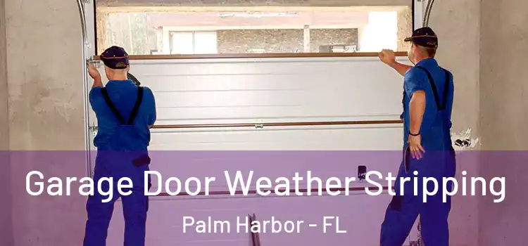  Garage Door Weather Stripping Palm Harbor - FL